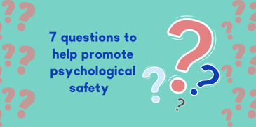 Seven questions to ask your team that help cultivate psychological well-being in your workplace. 