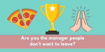 How do you become the manager people don't want to leave?